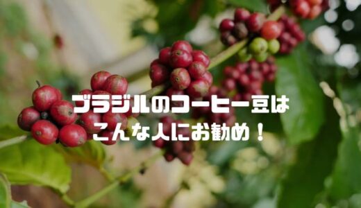 ブラジルコーヒーの特徴と、美味しく飲む方法は？どんな人にお勧め？＃１